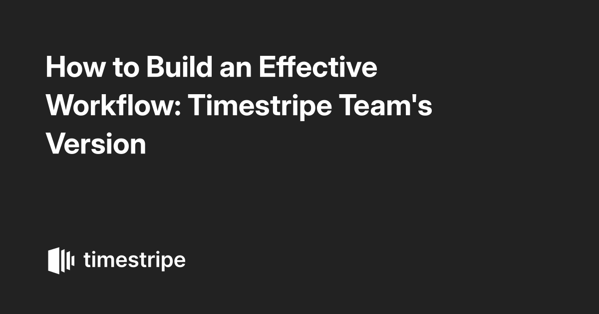 How to Build an Effective Workflow: Timestripe Team's Version