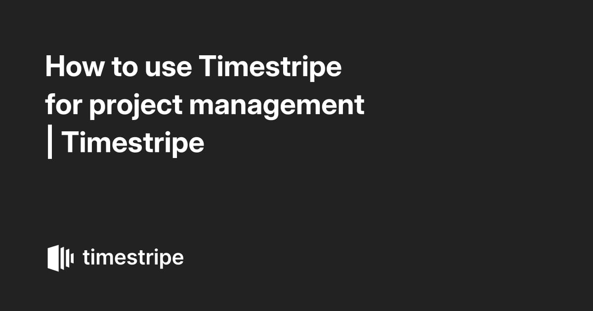 How to use Timestripe for project management | Timestripe