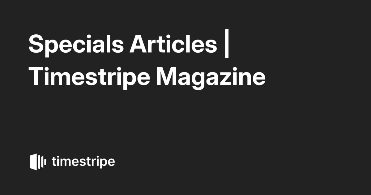 Specials Articles | Timestripe Magazine
