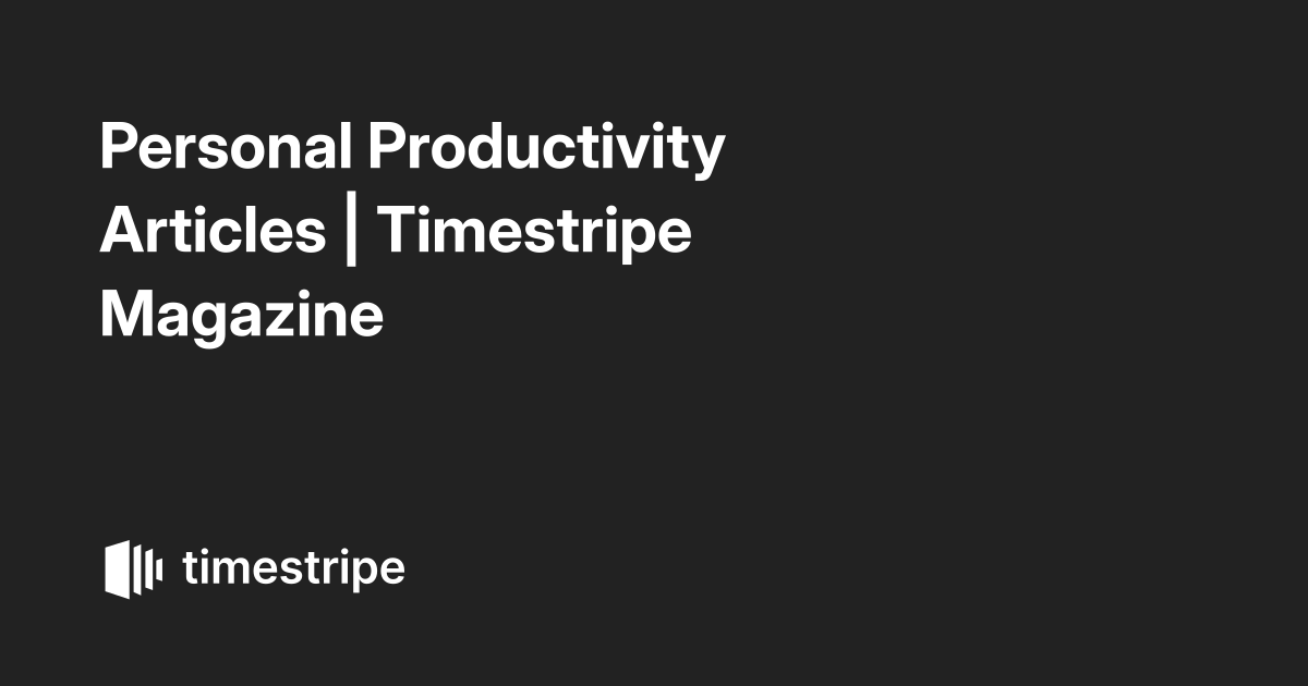 Personal Productivity Articles | Timestripe Magazine